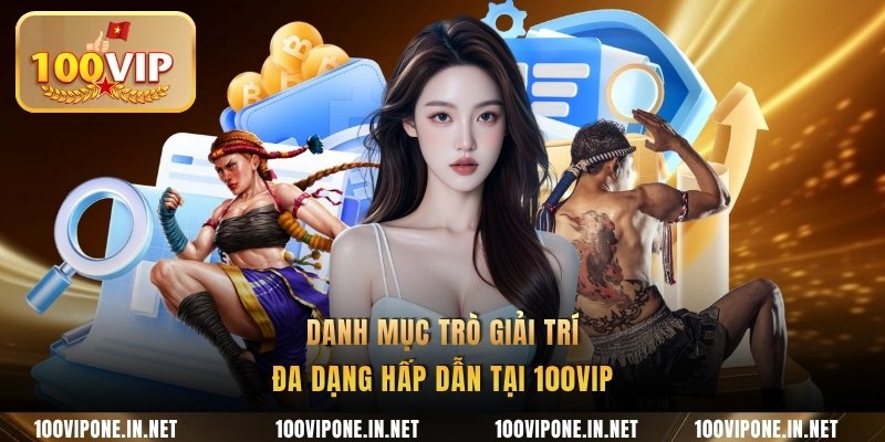 Danh mục trò giải trí đa dạng hấp dẫn tại 100VIP