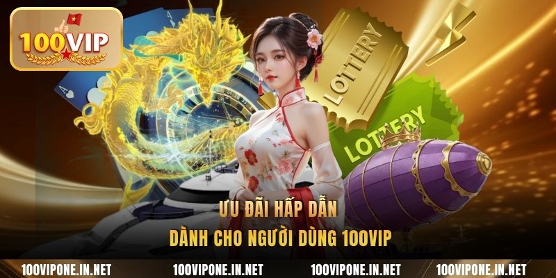 Ưu đãi hấp dẫn dành cho người dùng 100VIP