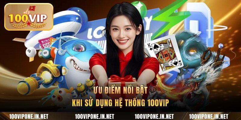 Ưu điểm nổi bật khi sử dụng hệ thống 100VIP